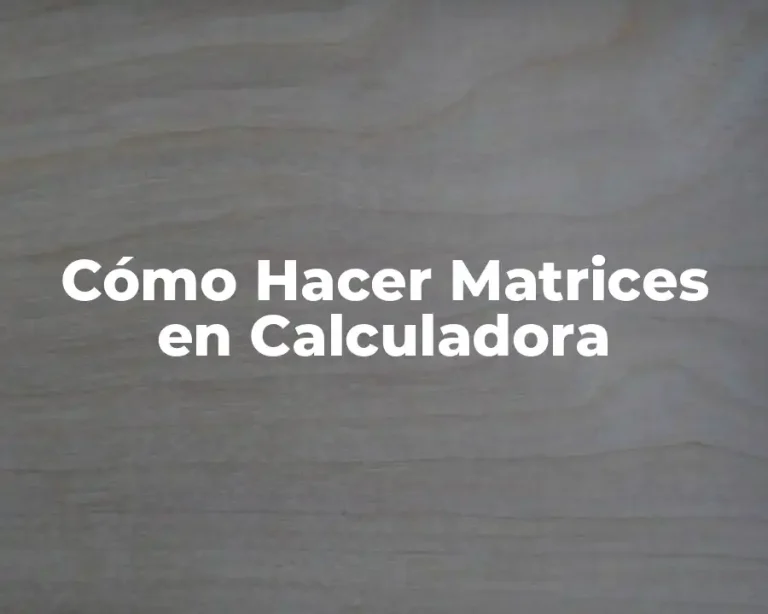 Cómo Hacer Matrices en Calculadora