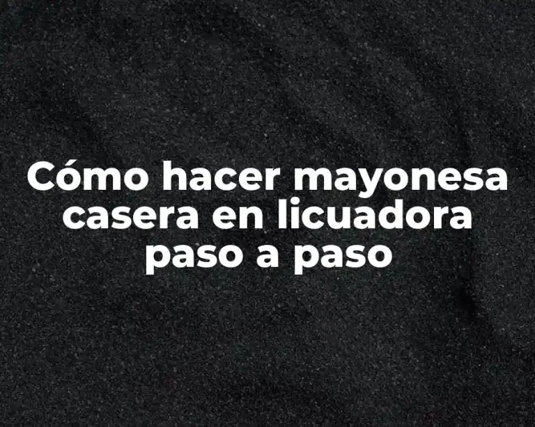 Cómo hacer mayonesa casera en licuadora paso a paso
