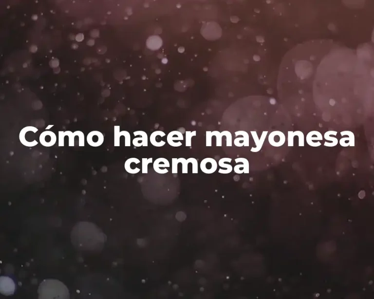 Cómo hacer mayonesa cremosa