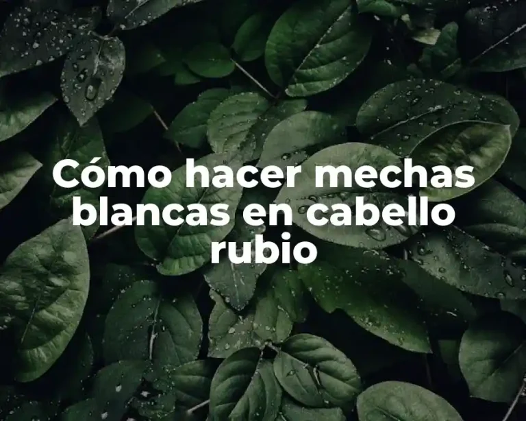 Cómo hacer mechas blancas en cabello rubio