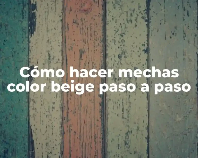 Cómo hacer mechas color beige paso a paso