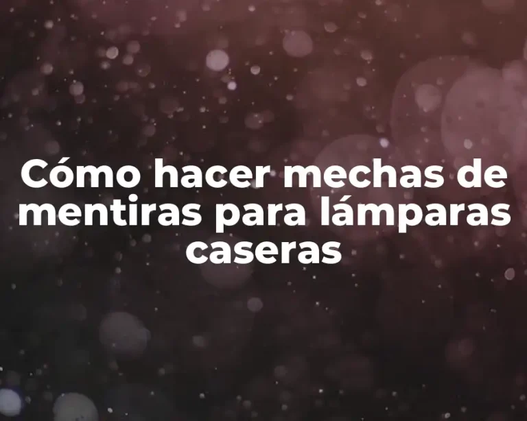 Cómo hacer mechas de mentiras para lámparas caseras