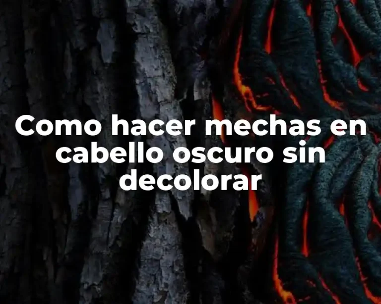 Como hacer mechas en cabello oscuro sin decolorar