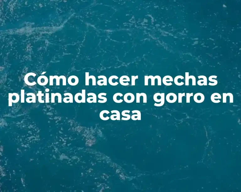 Cómo hacer mechas platinadas con gorro en casa