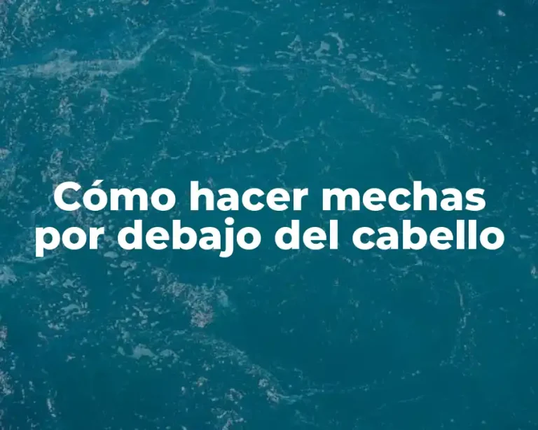 Cómo hacer mechas por debajo del cabello