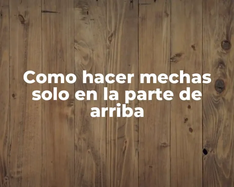 Como hacer mechas solo en la parte de arriba