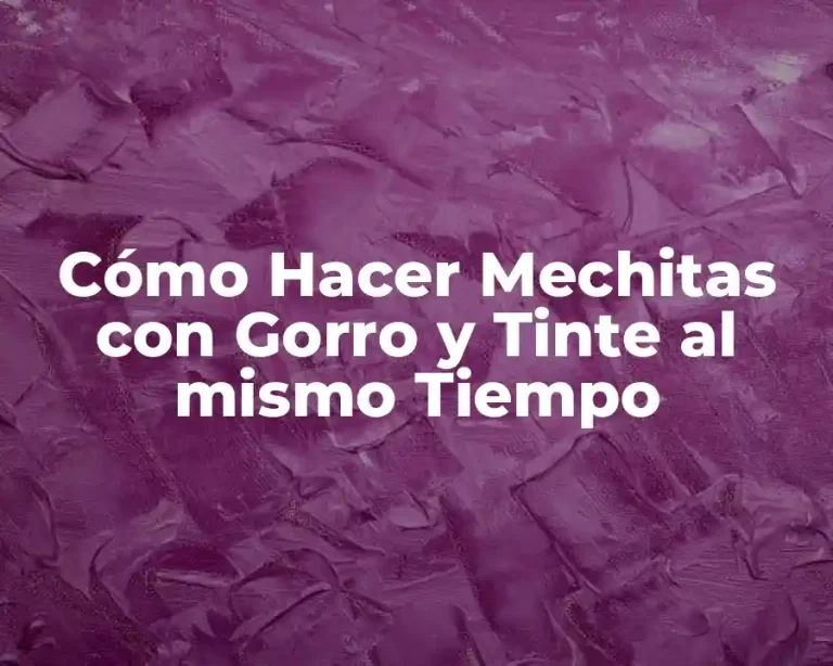 Cómo Hacer Mechitas con Gorro y Tinte al mismo Tiempo