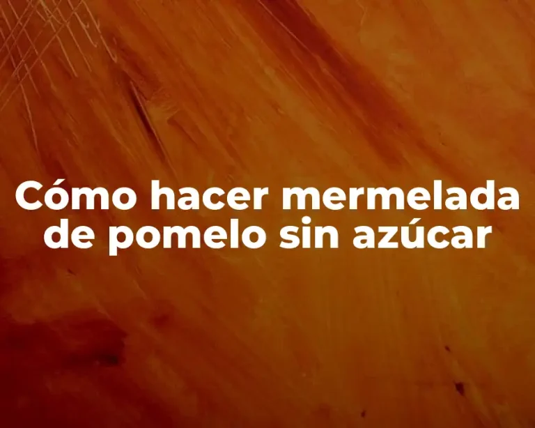 Cómo hacer mermelada de pomelo sin azúcar