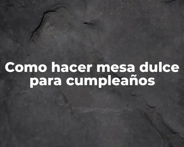 Como hacer mesa dulce para cumpleaños