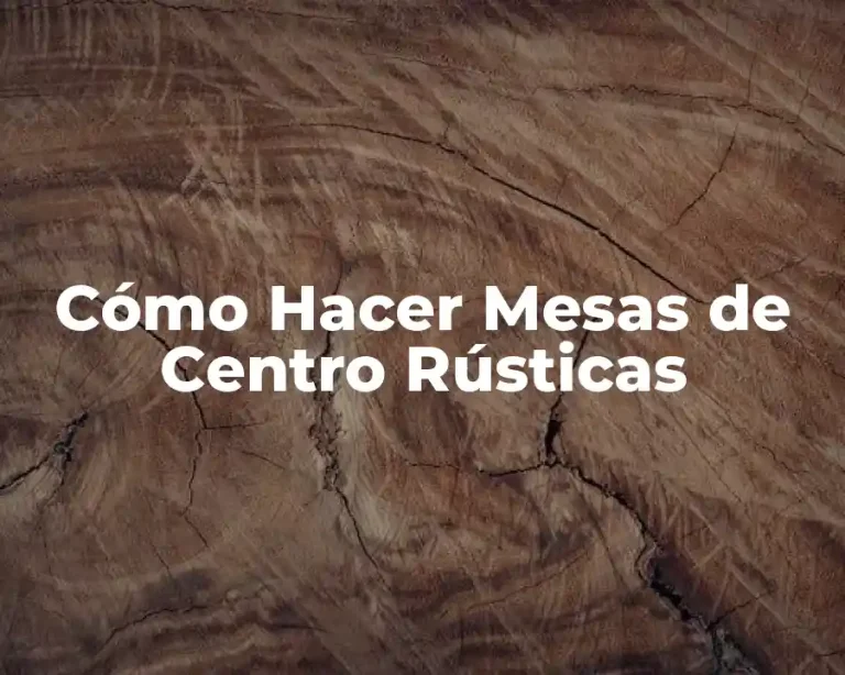 Cómo Hacer Mesas de Centro Rústicas