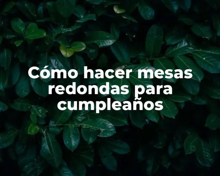Cómo hacer mesas redondas para cumpleaños
