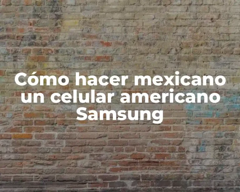 Cómo hacer mexicano un celular americano Samsung