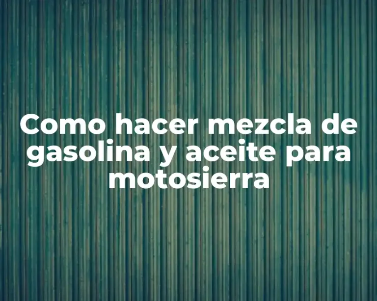 Como hacer mezcla de gasolina y aceite para motosierra