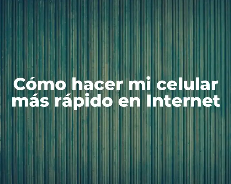 Cómo hacer mi celular más rápido en Internet
