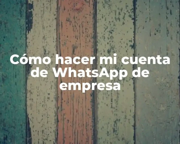 Cómo hacer mi cuenta de WhatsApp de empresa