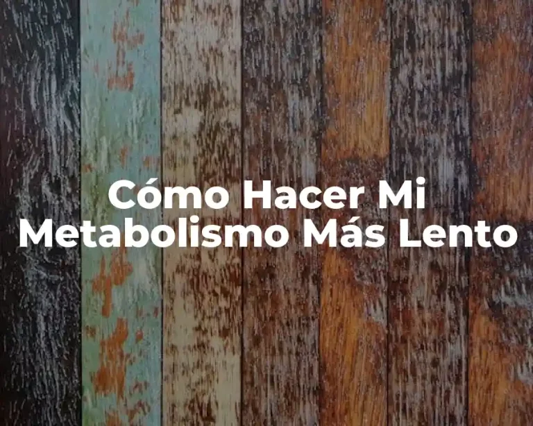 Cómo Hacer Mi Metabolismo Más Lento
