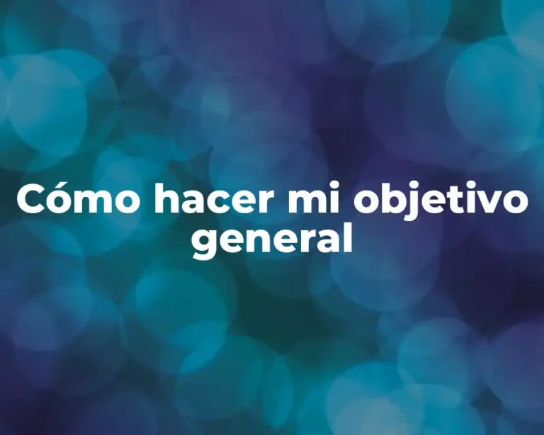 Cómo hacer mi objetivo general