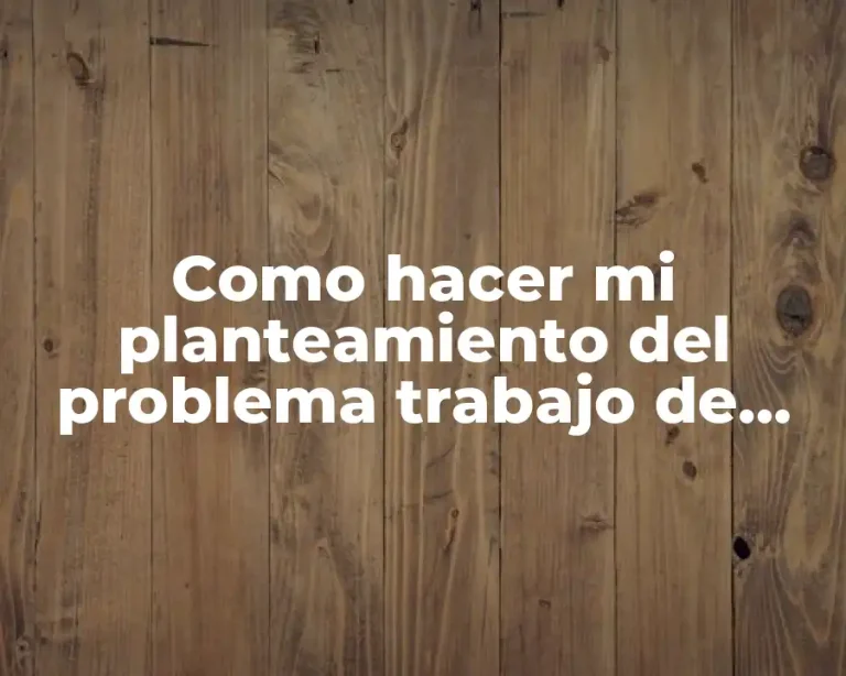 Como hacer mi planteamiento del problema trabajo de investigación