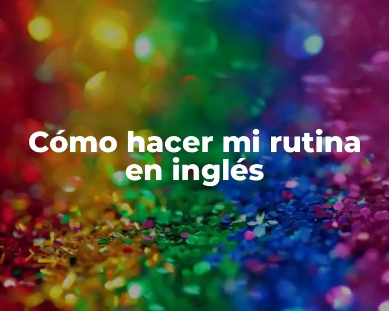 Cómo hacer mi rutina en inglés