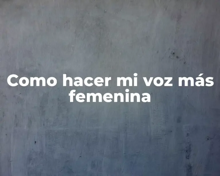 Como hacer mi voz más femenina