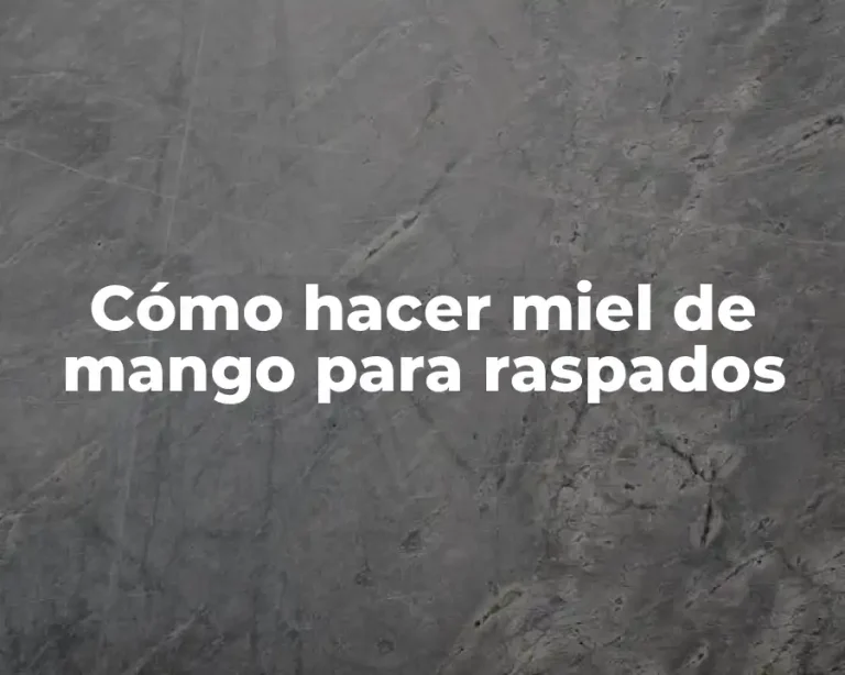 Cómo hacer miel de mango para raspados