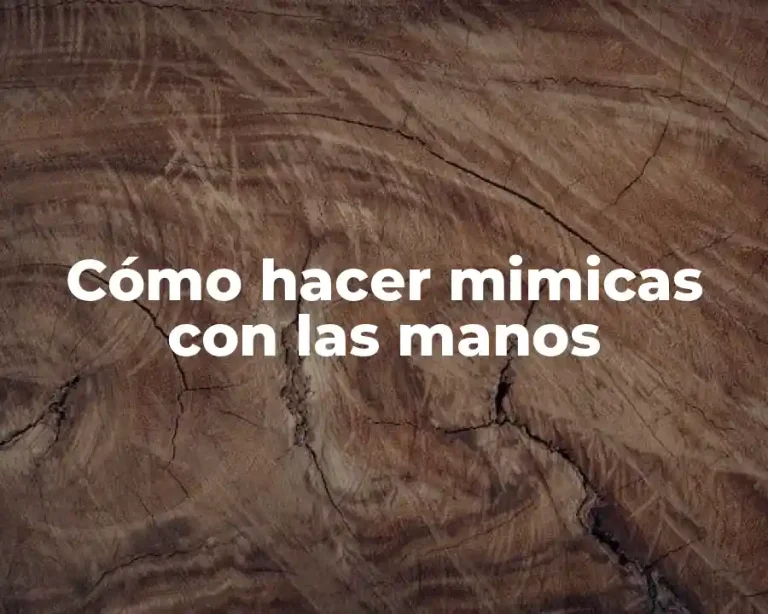 Cómo hacer mimicas con las manos