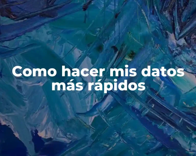 Como hacer mis datos más rápidos