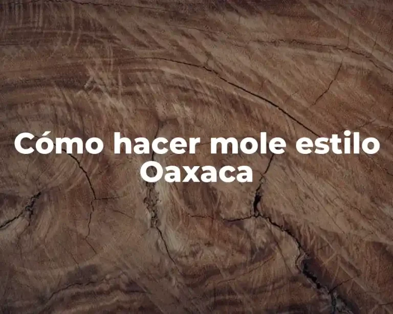 Cómo hacer mole estilo Oaxaca