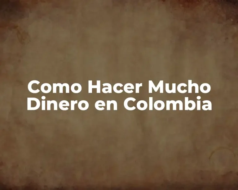 Como Hacer Mucho Dinero en Colombia