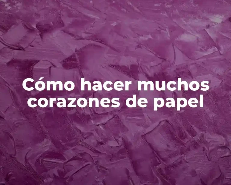 Cómo hacer muchos corazones de papel