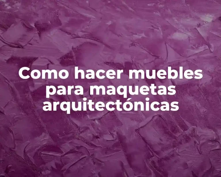 Como hacer muebles para maquetas arquitectónicas