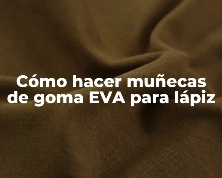Cómo hacer muñecas de goma EVA para lápiz