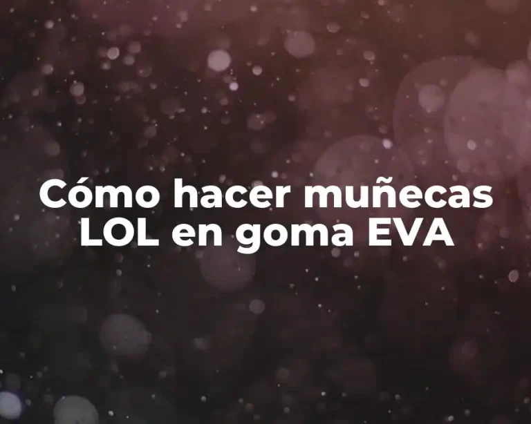 Cómo hacer muñecas LOL en goma EVA