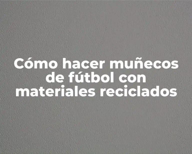 Cómo hacer muñecos de fútbol con materiales reciclados