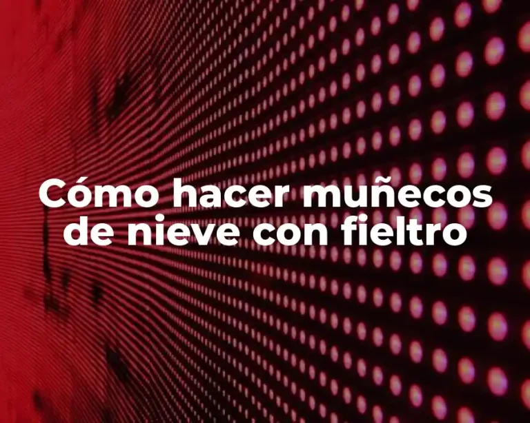 Cómo hacer muñecos de nieve con fieltro