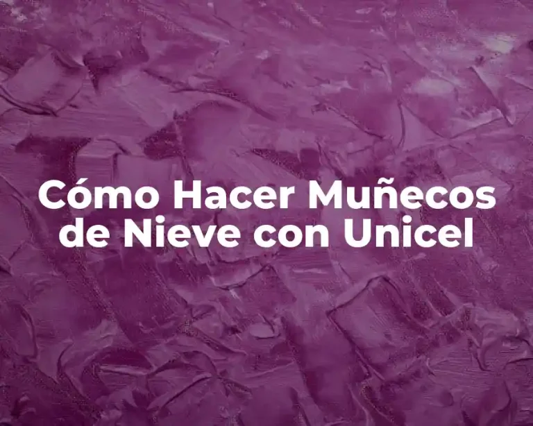 Cómo Hacer Muñecos de Nieve con Unicel