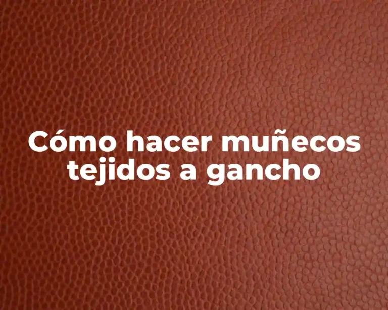 Cómo hacer muñecos tejidos a gancho