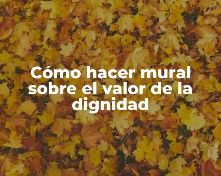 Cómo hacer mural sobre el valor de la dignidad