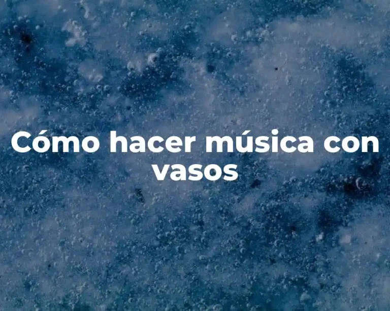 Cómo hacer música con vasos