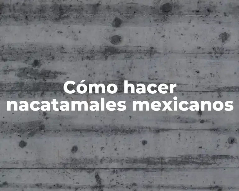 Cómo hacer nacatamales mexicanos