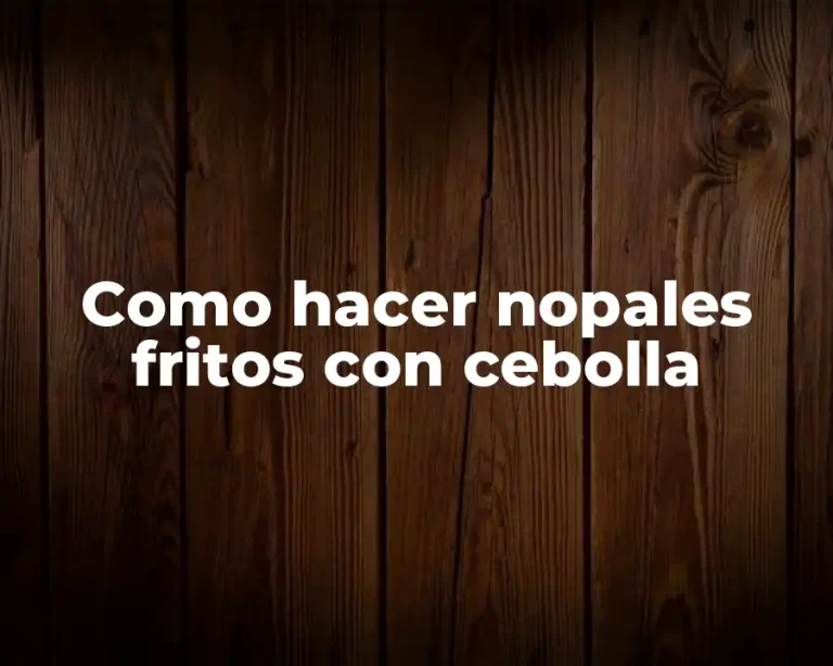 Como hacer nopales fritos con cebolla