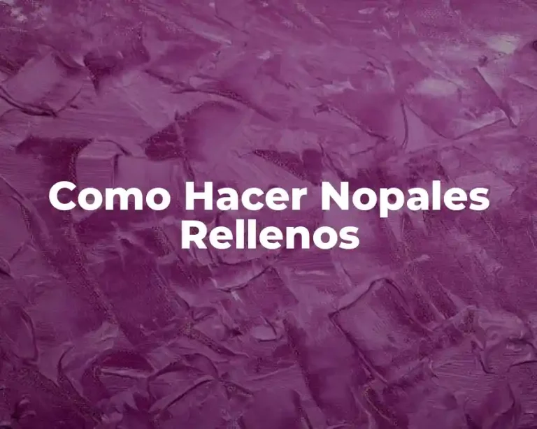 Como Hacer Nopales Rellenos