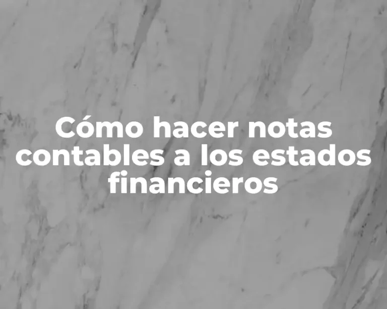 Cómo hacer notas contables a los estados financieros
