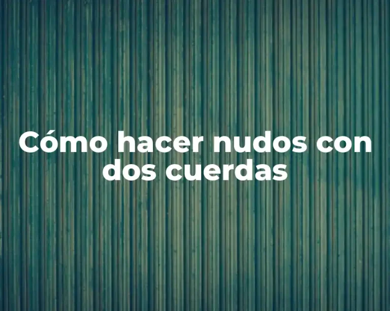 Cómo hacer nudos con dos cuerdas