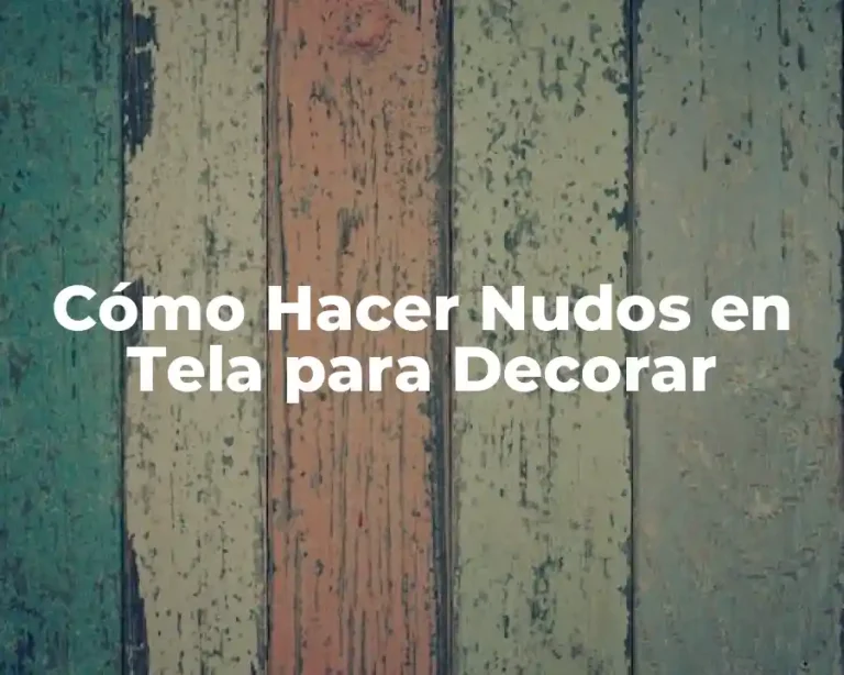 Cómo Hacer Nudos en Tela para Decorar