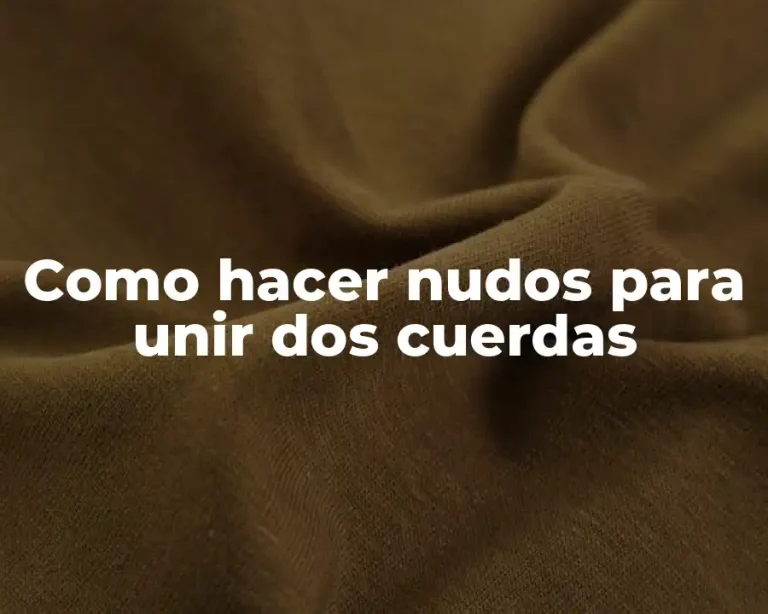 Como hacer nudos para unir dos cuerdas