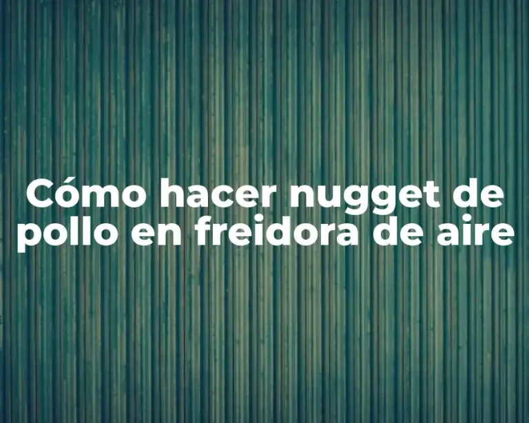 Cómo hacer nugget de pollo en freidora de aire