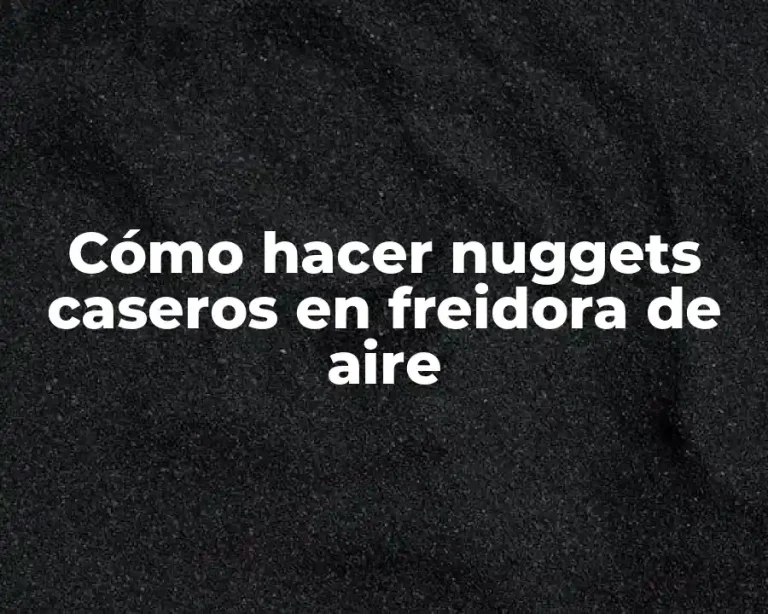 Cómo hacer nuggets caseros en freidora de aire