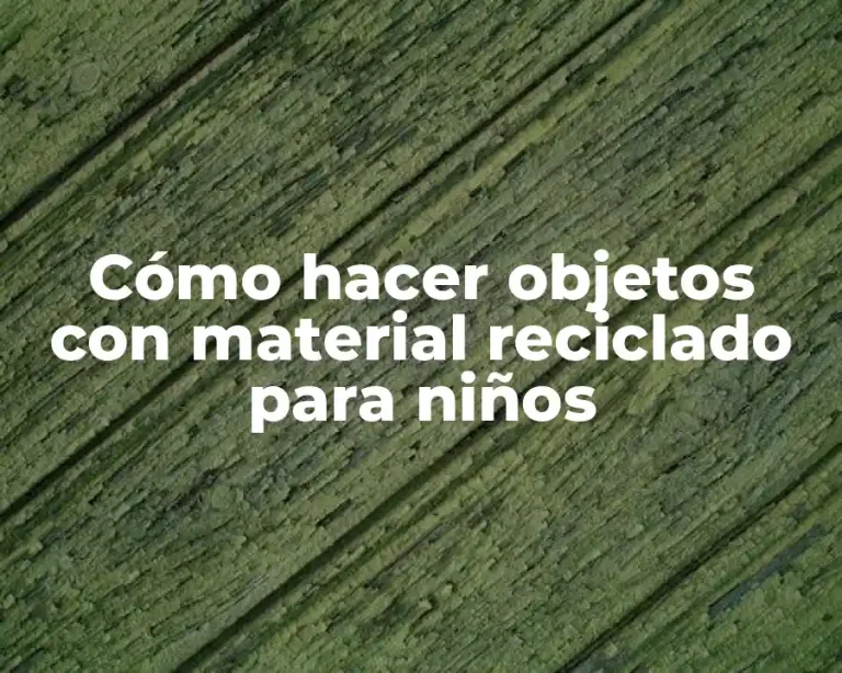 Cómo hacer objetos con material reciclado para niños