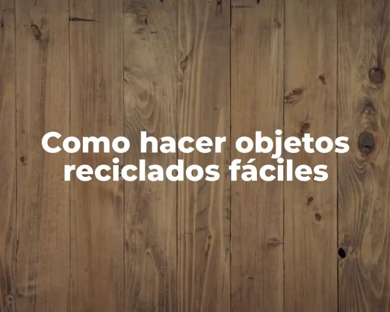 Como hacer objetos reciclados fáciles